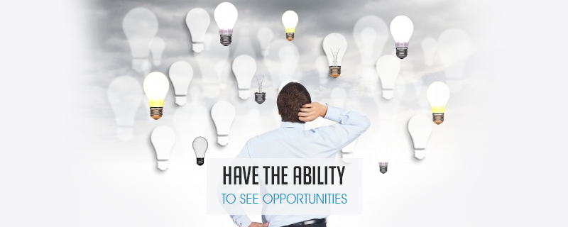 Have the Ability to See Opportunities