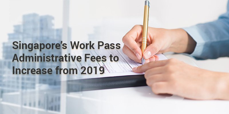 Singapores Work Pass Administrative Fees to Increase from 2019