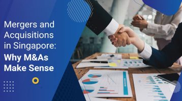 Mergers and Acquisitions in Singapore: Why M&As Make Sense