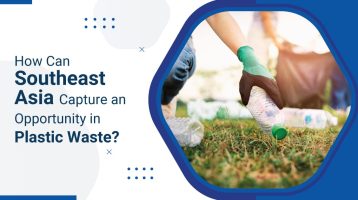 How Can Southeast Asia Capture an Opportunity in Plastic Waste?