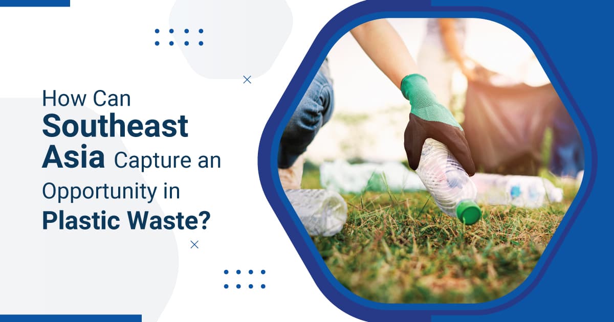 How Can Southeast Asia Capture an Opportunity in Plastic Waste?