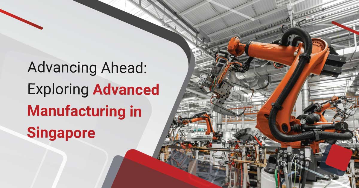 Advancing Ahead: Exploring Advanced Manufacturing in Singapore