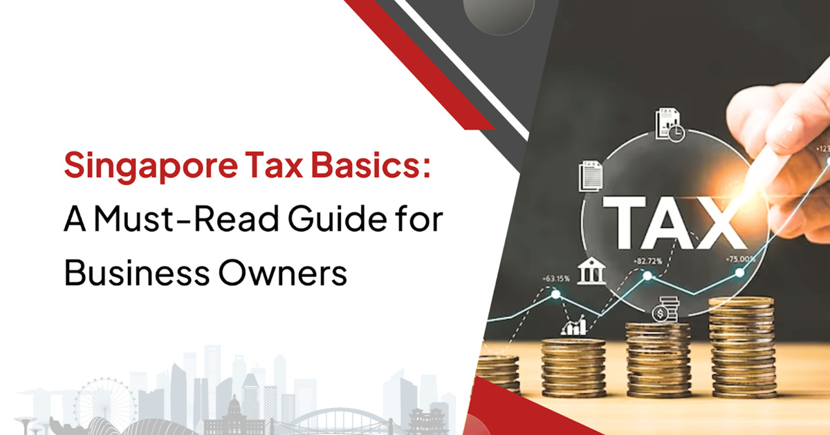 Singapore Tax Basics: A Must-Read Guide for Business Owners